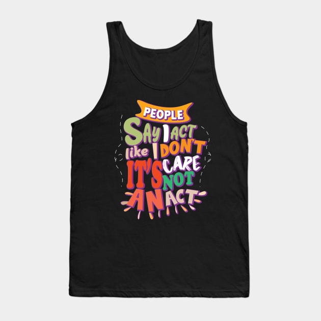 People Say I Act Like I Don't Care Tank Top by aidreamscapes